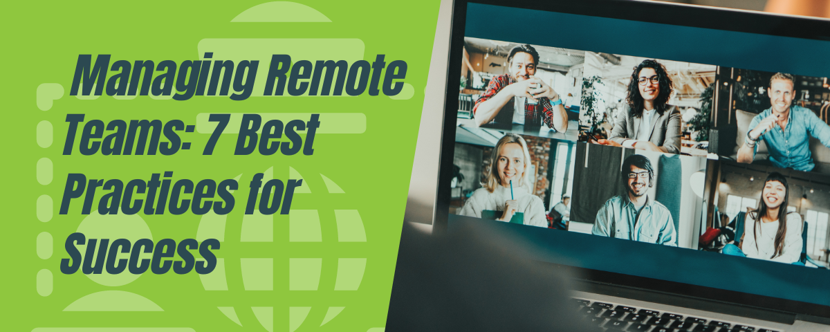 Managing Remote Teams: 7 Best Practices for Success